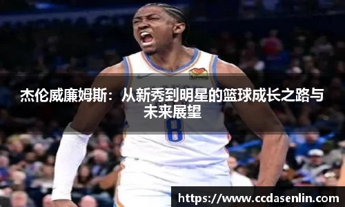 杰伦威廉姆斯：从新秀到明星的篮球成长之路与未来展望