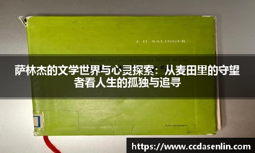 萨林杰的文学世界与心灵探索：从麦田里的守望者看人生的孤独与追寻