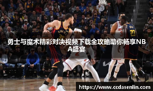 勇士与魔术精彩对决视频下载全攻略助你畅享NBA盛宴