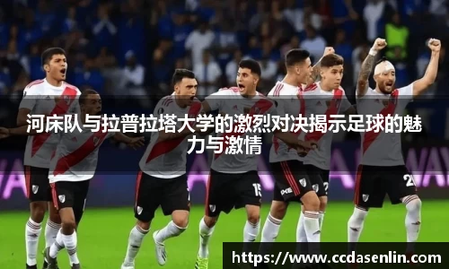 河床队与拉普拉塔大学的激烈对决揭示足球的魅力与激情