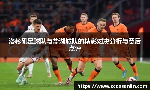 米兰洛杉矶足球队与盐湖城队的精彩对决分析与赛后点评